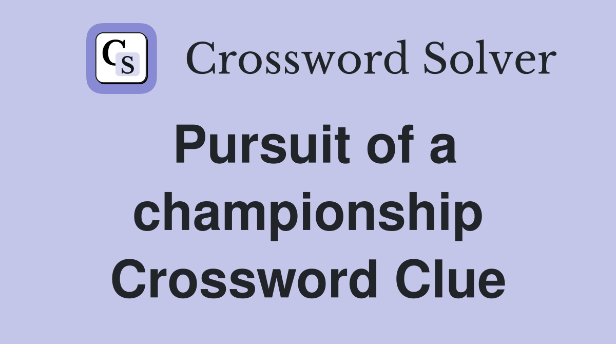 Pursuit of a championship Crossword Clue Answers Crossword Solver